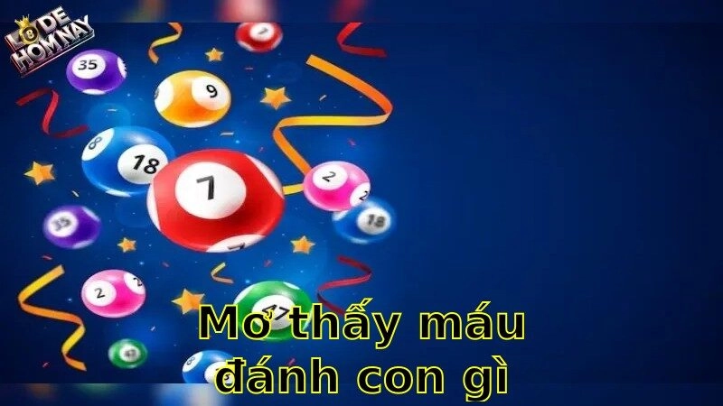 Mơ thấy máu đánh con gì lô đề – Khám Phá Ý Nghĩa Giấc Mơ Và Cơ Hội Trúng Lớn 2025