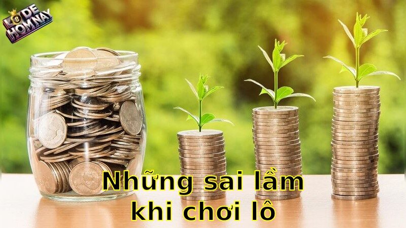 Những sai lầm khi chơi lô đề cần tránh – Bảo vệ túi tiền của bạn
